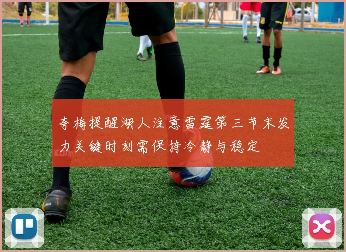夸梅提醒湖人注意雷霆第三节末发力关键时刻需保持冷静与稳定